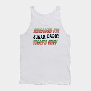 BECAUSE I'M - SUGAR DADDY,THATS WHY Tank Top